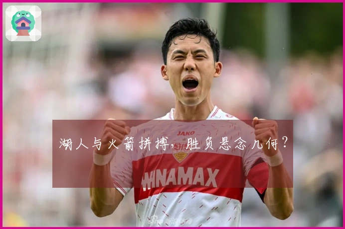 湖人与火箭拼搏，胜负悬念几何？