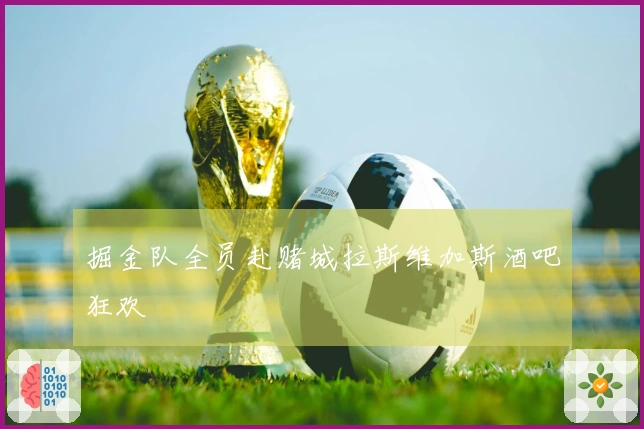 掘金队全员赴赌城拉斯维加斯酒吧狂欢