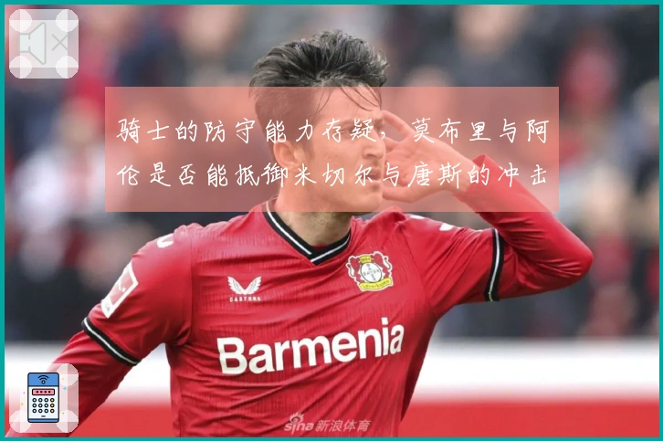 骑士的防守能力存疑，莫布里与阿伦是否能抵御米切尔与唐斯的冲击