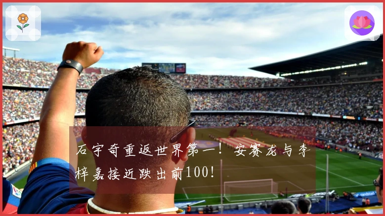 石宇奇重返世界第一！安赛龙与李梓嘉接近跌出前100！